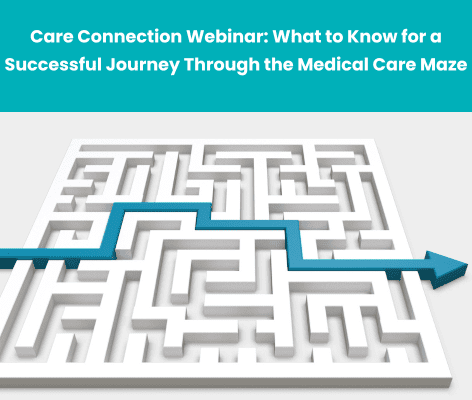 Care Connection Webinar: What to Know for a Successful Journey Through the Medical Care Maze